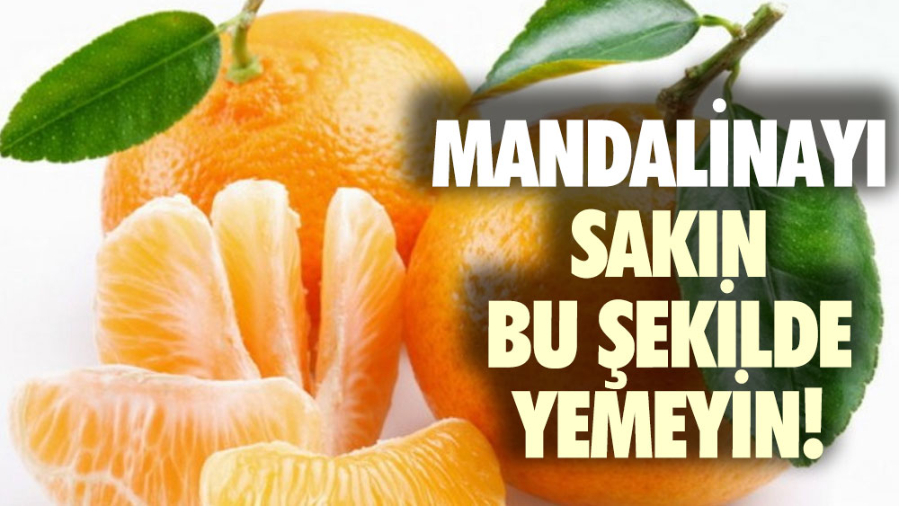 Mandalinayı sakın bu şekilde yemeyin!