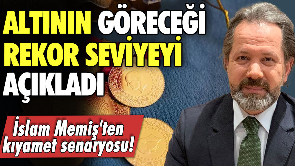 İslam Memiş'ten kıyamet senaryosu! Altının göreceği rekor seviyeyi açıkladı