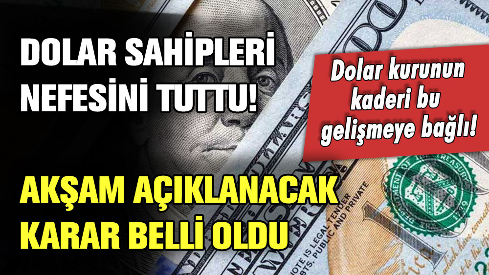 Dolar sahipleri nefesini tuttu! Bu akşam açıklanacak karar belli oldu