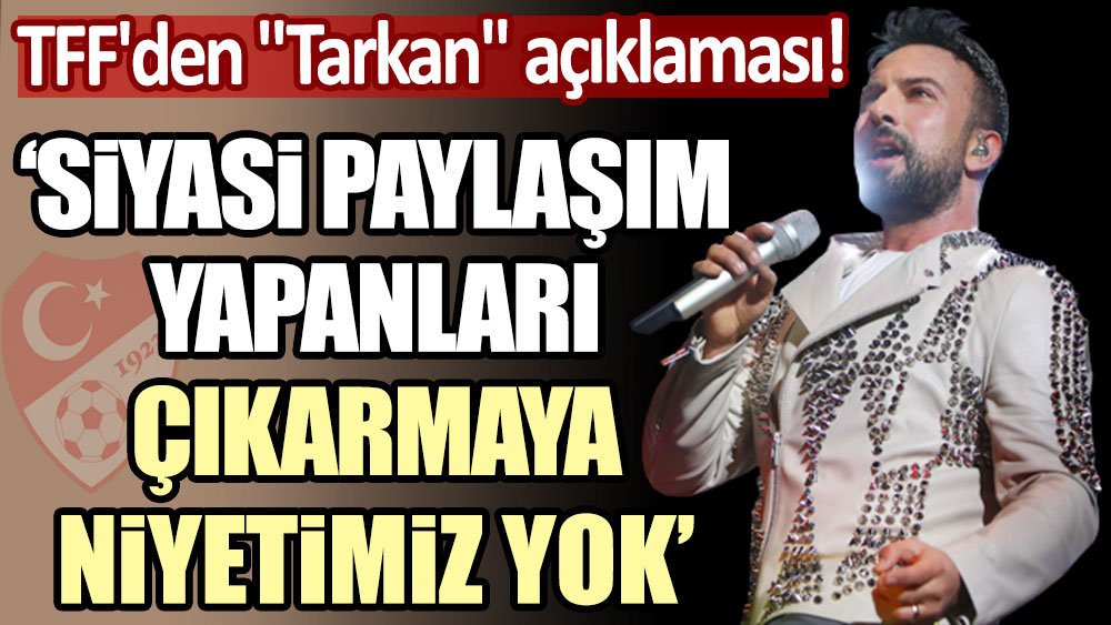 TFF'den jet hızı "Tarkan" açıklaması: Siyasi paylaşım yapanları çıkarmaya niyetimiz yok!