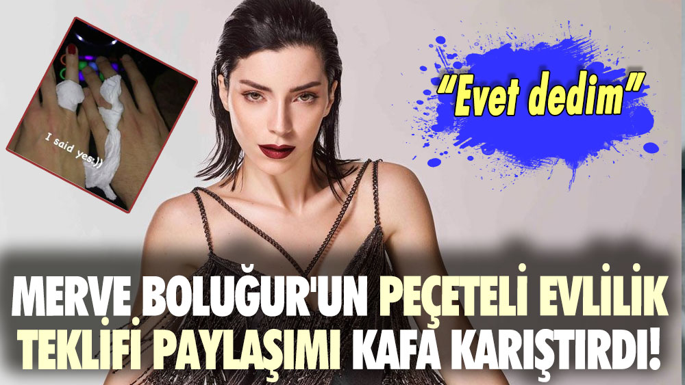 Merve Boluğur'un peçeteli evlilik teklifi paylaşımı kafa karıştırdı! “Evet dedim”