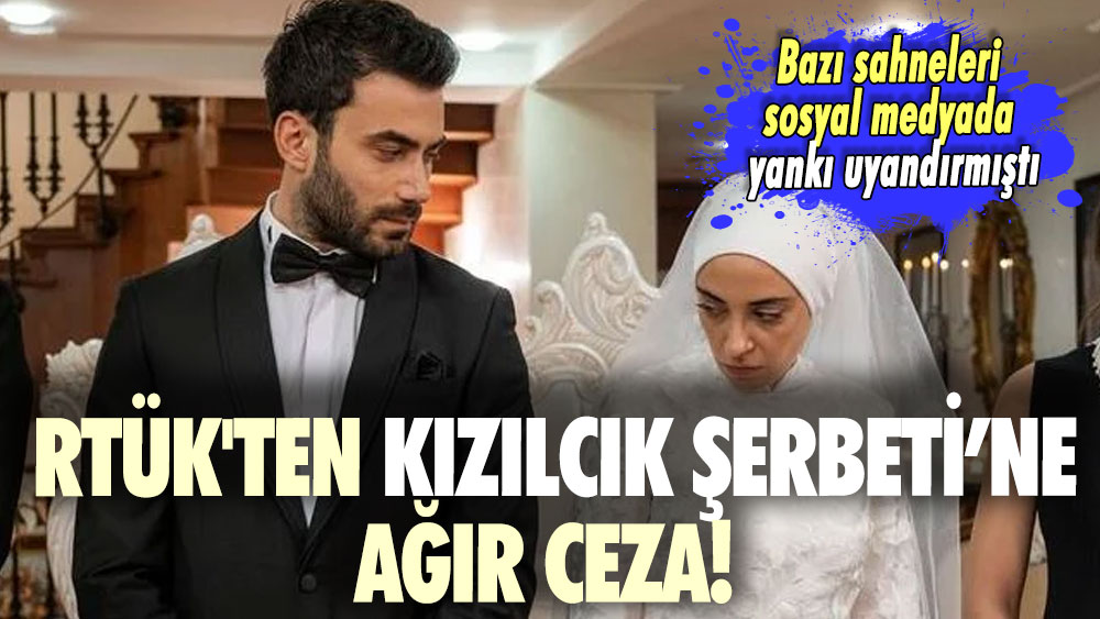 RTÜK'ten Kızılcık Şerbeti’ne ağır ceza! Bazı sahneleri sosyal medyada yankı uyandırmıştı