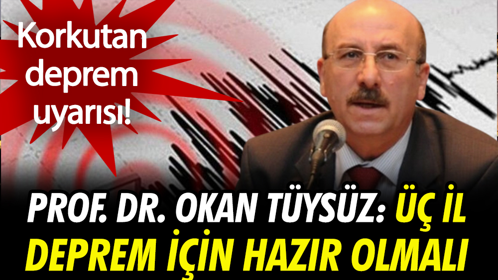 Prof. Dr. Okan Tüysüz uyardı: Üç il depreme hazır olmalı