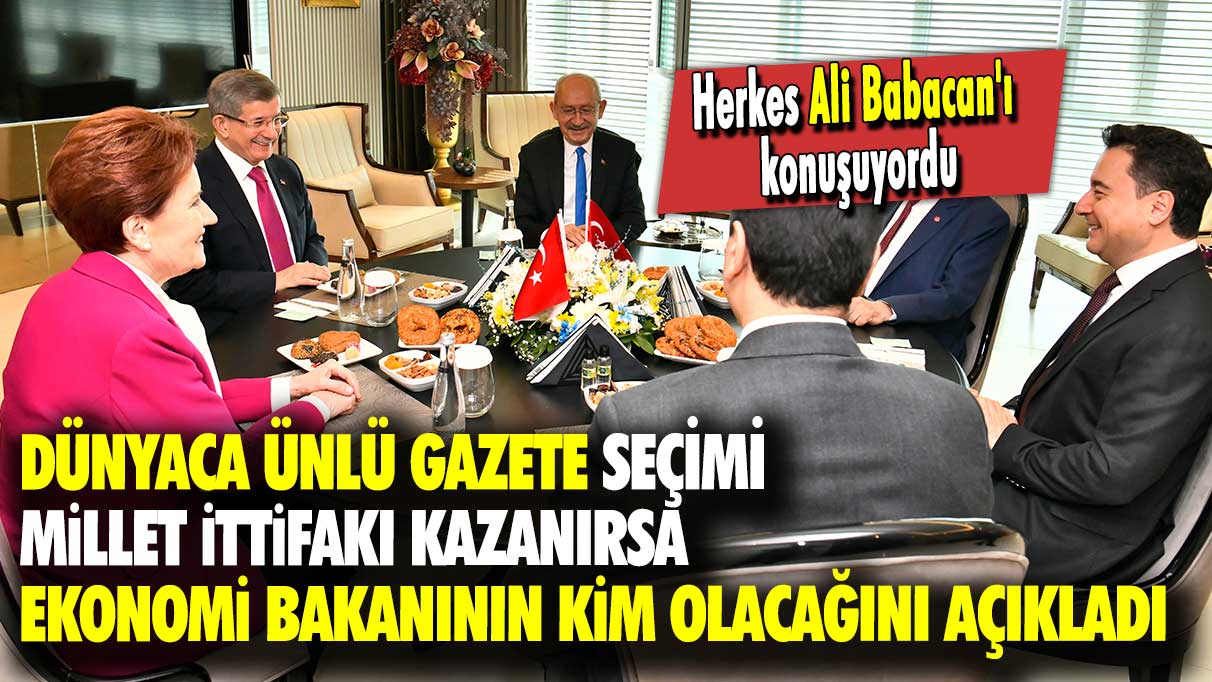 Dünyaca ünlü gazete seçimi Millet İttifakı kazanırsa ekonomi bakanının kim olacağını açıkladı