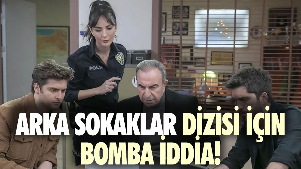 Arka Sokaklar dizisi için bomba iddia!