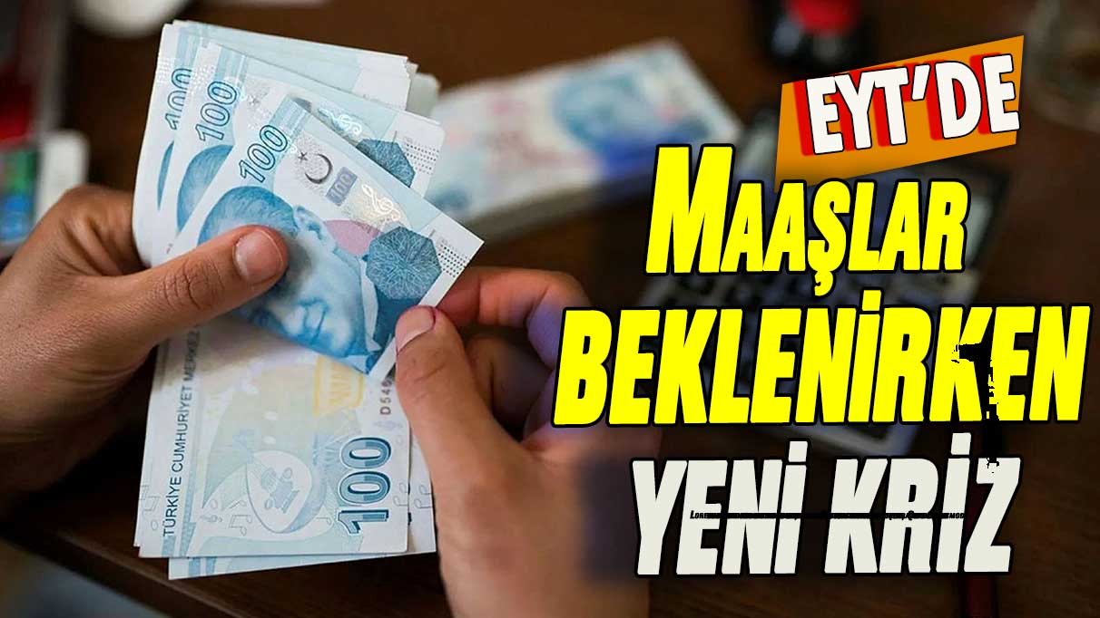 EYT'de maaşa günler kalan yeni kriz! Kimse bunu beklemiyordu