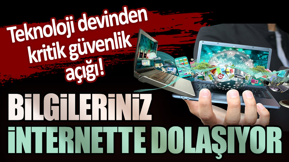 Teknoloji devinden kritik güvenlik açığı! Bilgileriniz internette dolaşıyor