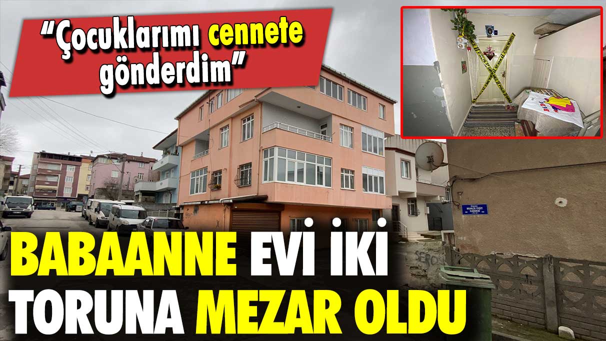 Babaanne evi iki toruna mezar oldu: Cani baba çocuklarını boğarak öldürdü!