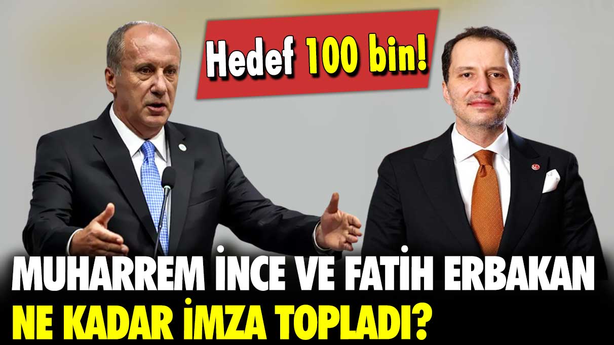 Hedef 100 bin! Muharrem İnce ve Fatih Erbakan ne kadar imza topladı?