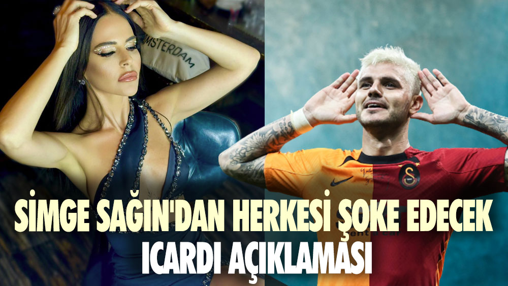 Simge Sağın'dan herkesi şoke edecek Icardi açıklaması