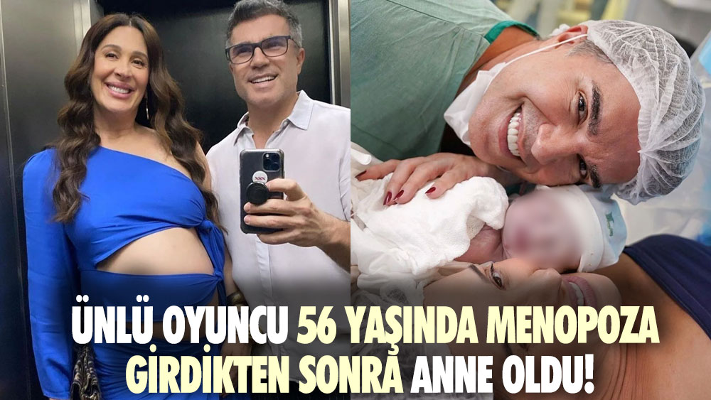 Ünlü oyuncu 56 yaşında menopoza girdikten sonra anne oldu!