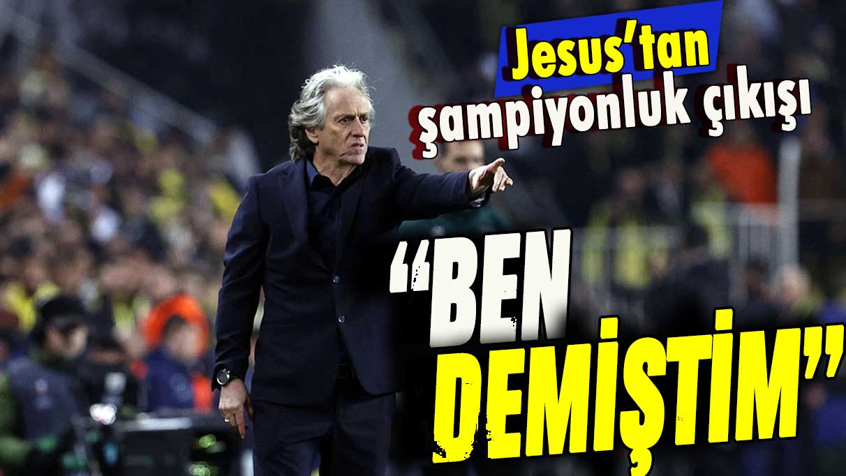 Jesus şampiyonluk için konuştu: Ben söylemiştim