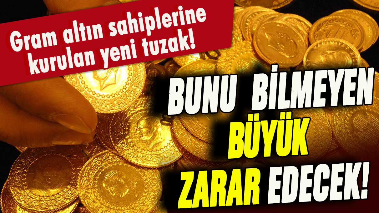 Gram altın sahiplerine hayati uyarı: Bunu tuzağı bilmeyen büyük zarar edecek