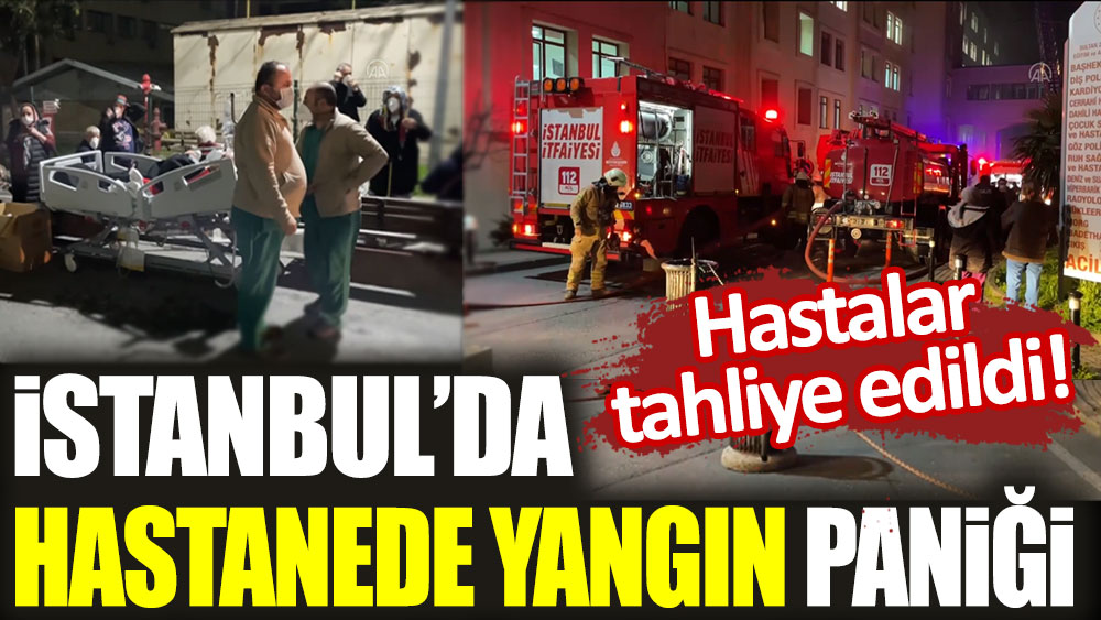 İstanbul'da hastanede yangın paniği! Hastalar tahliye edildi