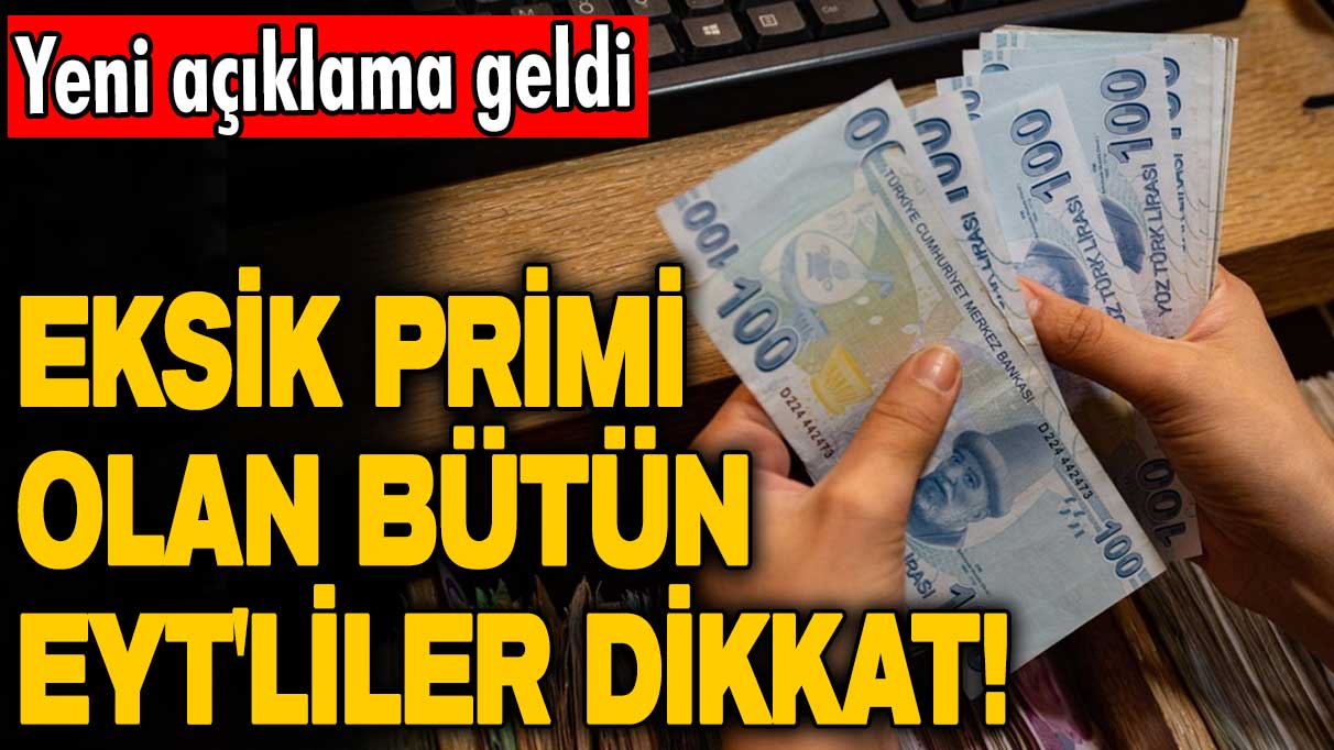 Eksik primi olan bütün EYT'liler dikkat! Yeni açıklama geldi