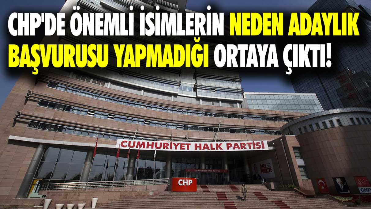 CHP'de önemli isimlerin neden adaylık başvurusu yapmadığı ortaya çıktı!