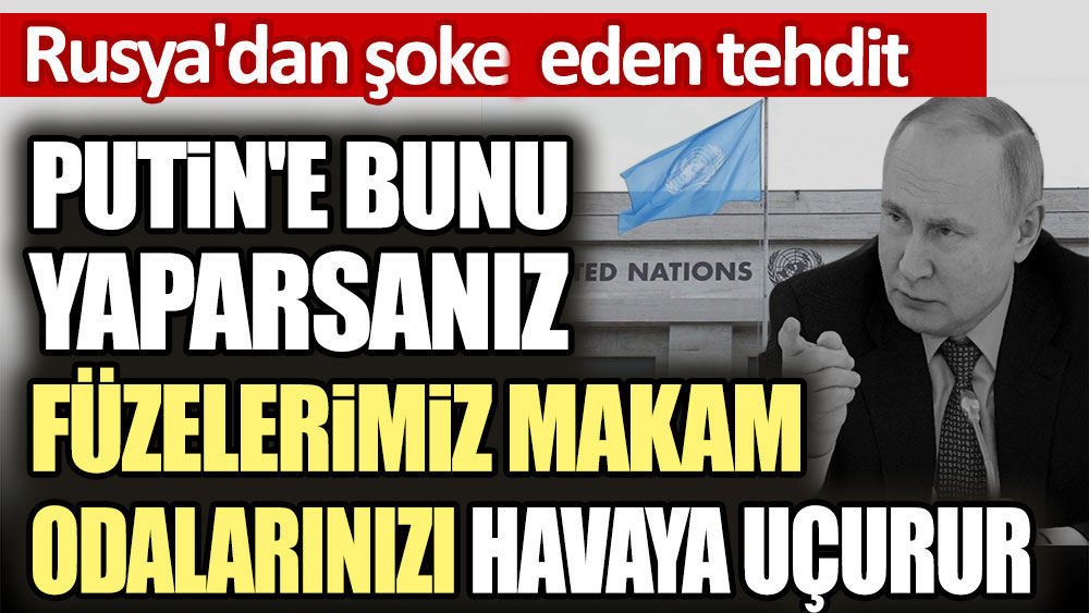 Rusya'dan şoke eden tehdit: Putin'e bunu yaparsanız füzelerimiz makam odalarınızı havaya uçurur