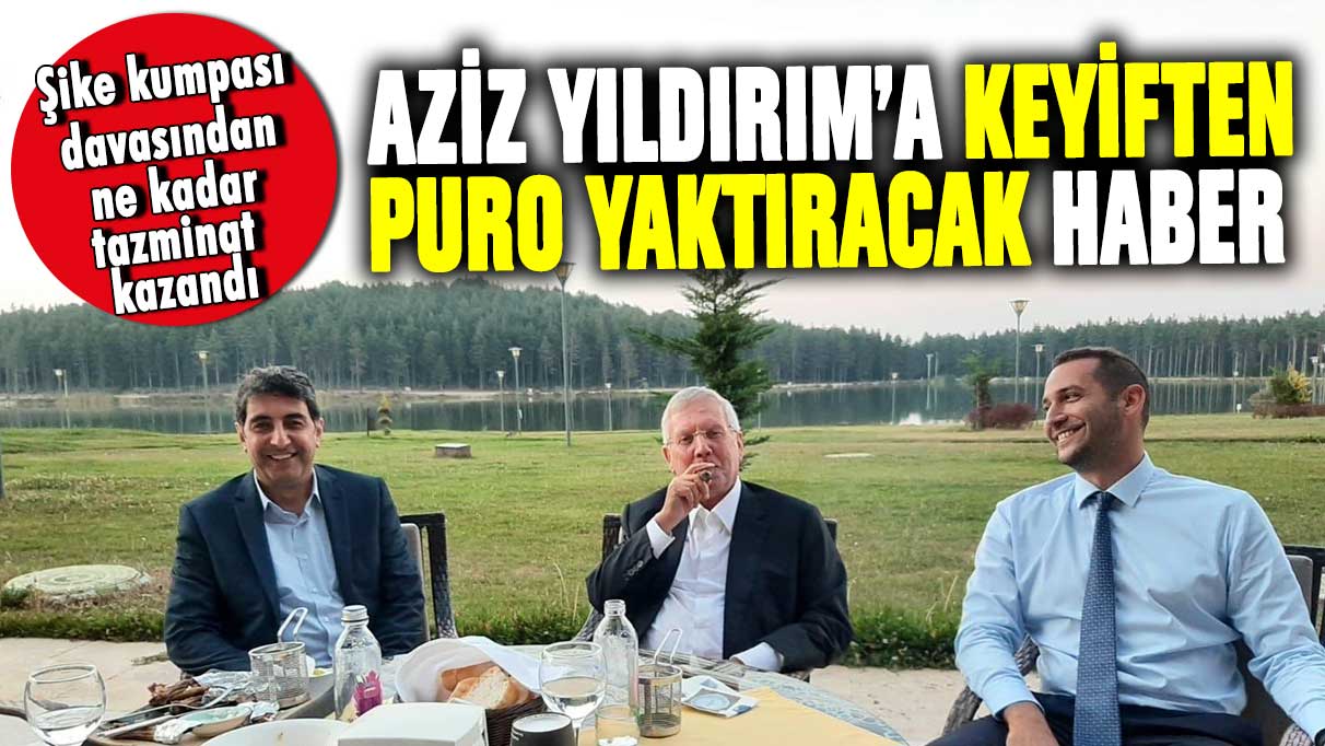 Aziz Yıldırım'a keyiften puro yaktıracak haber! Şike kumpası davasından ne kadar tazminat kazandı