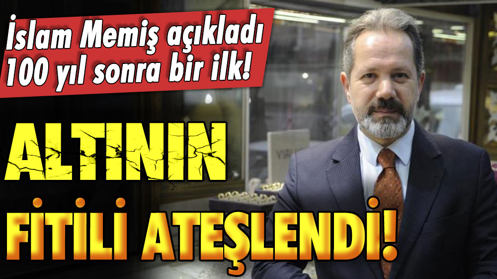 100 yıl sonra bir ilk! Altının fitili ateşlendi! İslam Memiş'ten uyarı üstüne uyarı