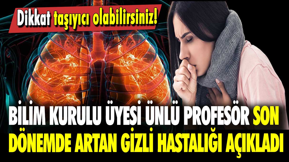 Bilim Kurulu Üyesi ünlü profesör son dönemde artan gizli hastalığı açıkladı: Dikkat taşıyıcı olabilirsiniz!