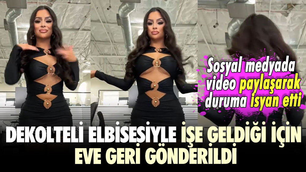 Sosyal medyada video paylaşarak duruma isyan etti! Dekolteli elbisesiyle işe geldiği için eve geri gönderildi