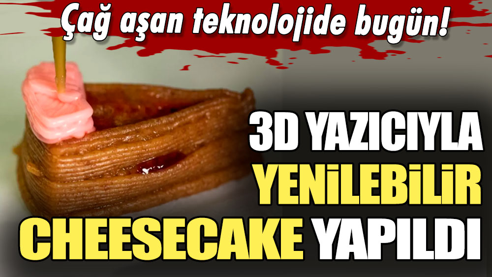 Çağ aşan teknolojide bugün: 3D yazıcıyla yenilebilir cheesecake yapıldı