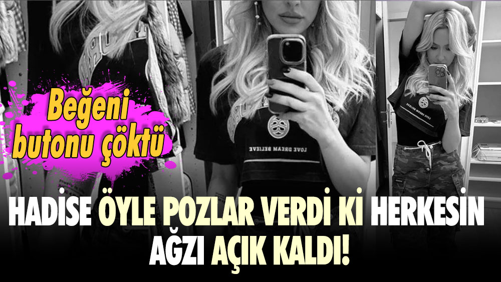 Hadise öyle pozlar verdi ki herkesin ağzı açık kaldı! Beğeni butonu çöktü