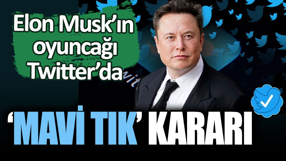 Elon Musk'tan Twitter kararı! Mavi tık onay sistemi tüm dünyada kullanılabilecek