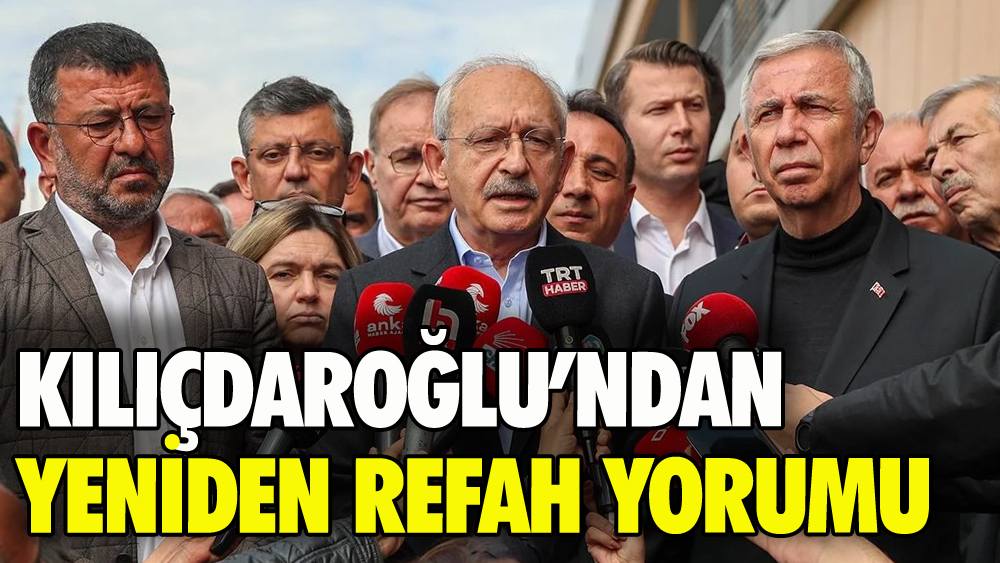 Kılıçdaroğlu'ndan Yeniden Refah yorumu