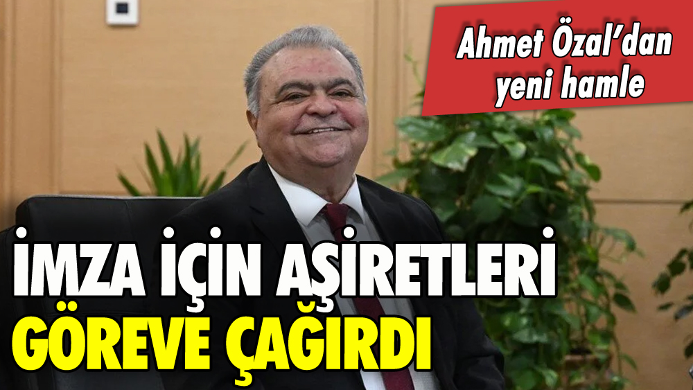 Ahmet Özal'dan aşiretlere imza çağrısı