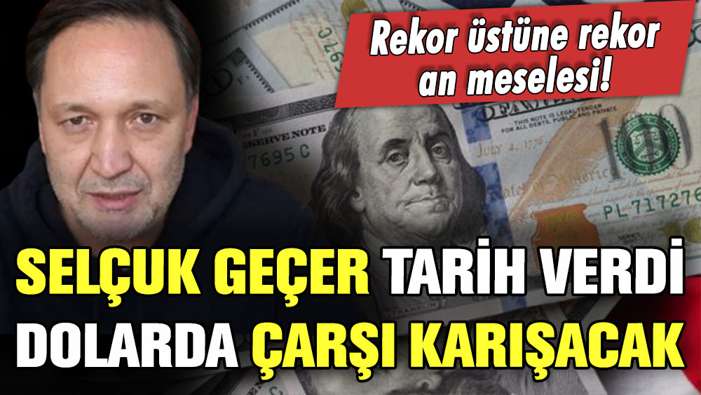 Selçuk Geçer kesin tarih verdi! Dolar kurunda çarşı pazar karışacak