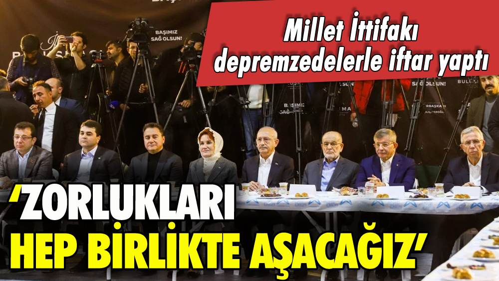 Millet İttifakı liderleri depremzedelerle iftar yaptı