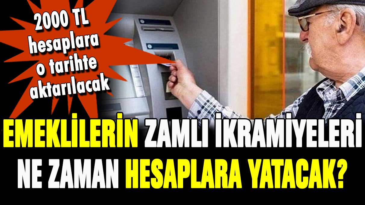 Emeklilerin zamlı bayram ikramiyeleri ne zaman hesaplara yatacak? Tarih belli oldu