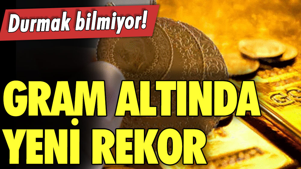 Durmak bilmiyor! Gram altında yeni rekor