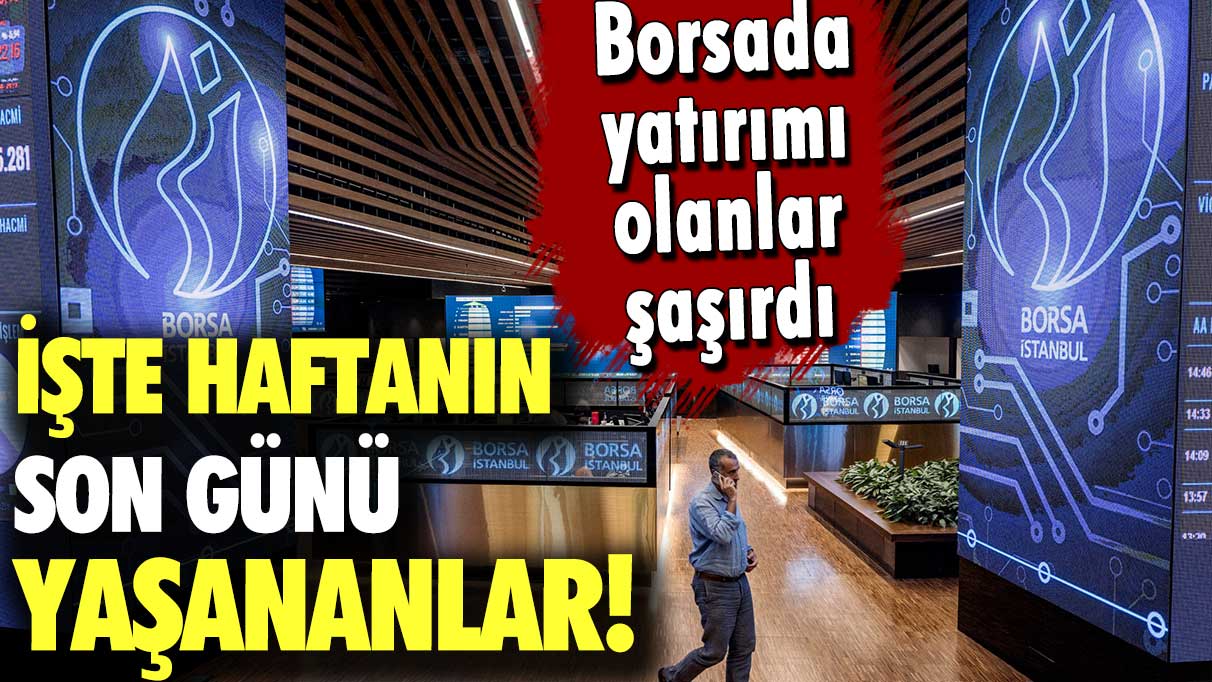 Borsa haftayı nasıl kapattı?