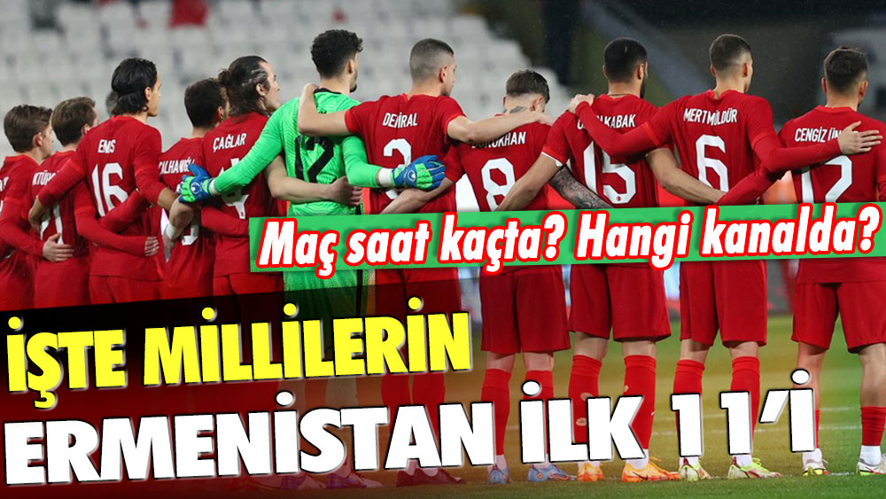 Millerin Ermenistan ilk 11'i ortaya çıktı! Maç saat kaç kaçta, hangi kanalda?