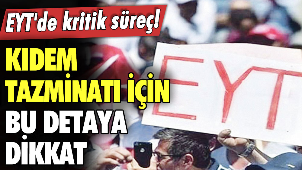 EYT'de kritik süreç! Kıdem tazminatı için bu detaya dikkat