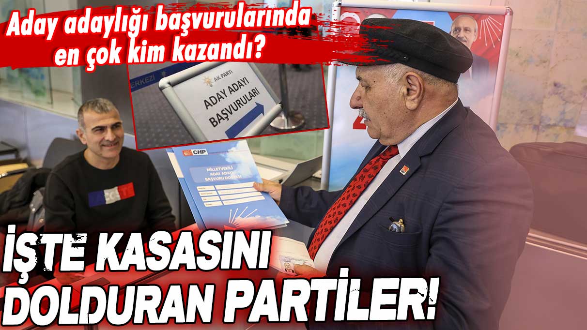 Adaylık başvurusundan en çok hangi parti kazandı? İşte kasasını dolduran partiler...