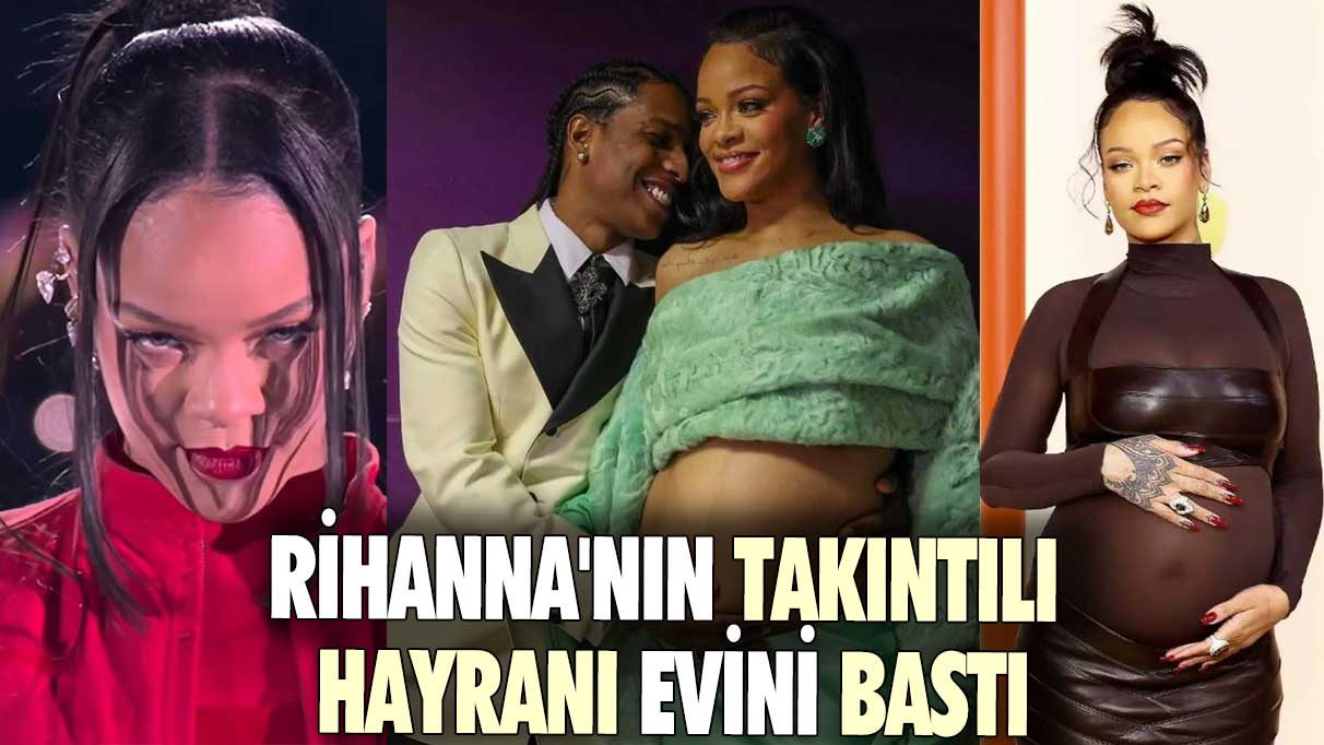 Rihanna'nın takıntılı hayranı evini bastı