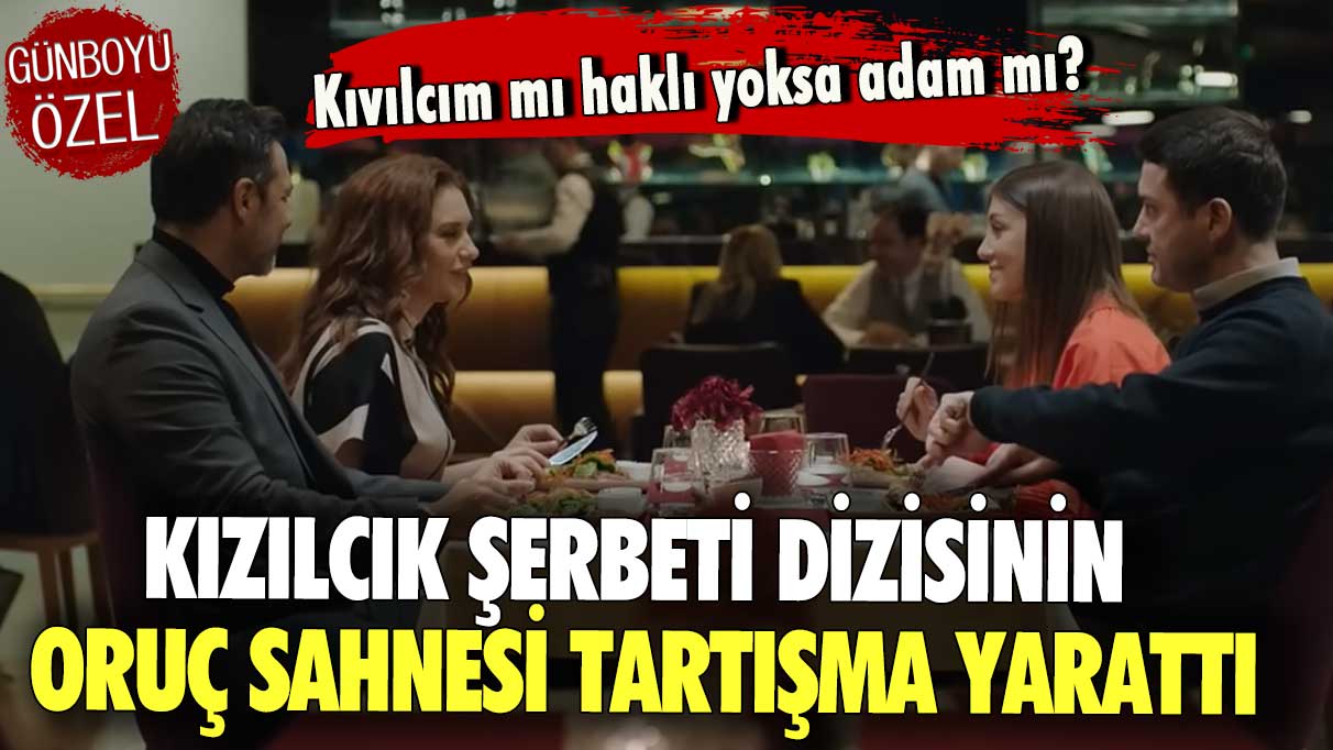 Kızılcık Şerbeti dizisinin oruç sahnesi tartışma yarattı! Kıvılcım mı haklı yoksa adam mı