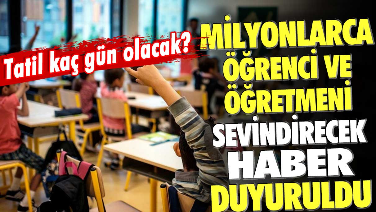 Milyonlarca öğretmen ve öğrencinin beklediği haber duyuruldu: Tatil kaç gün olacak?