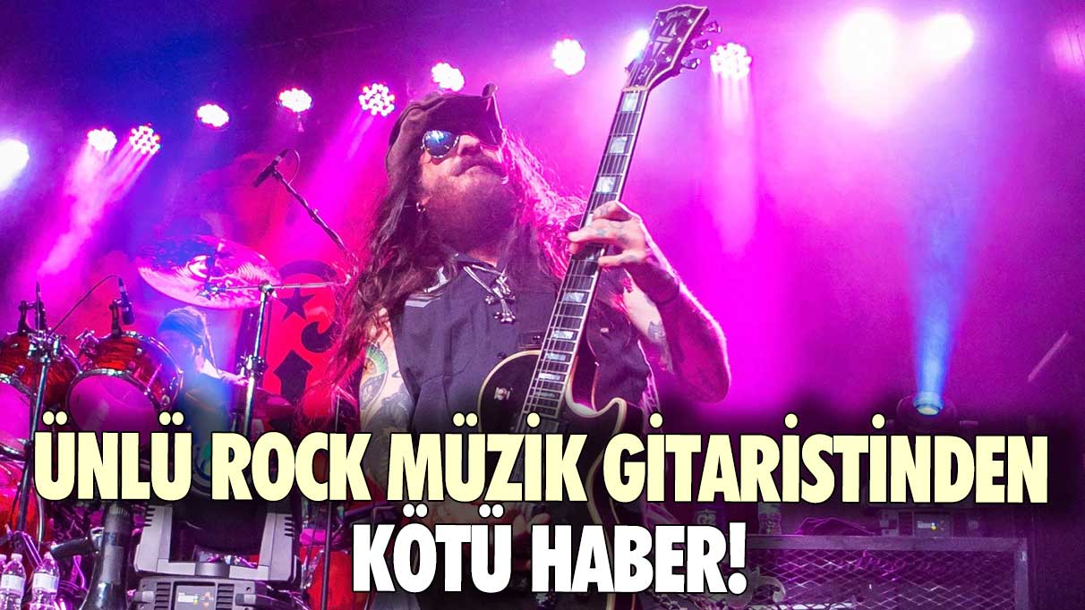 Ünlü Rock müzik gitaristinden kötü haber!