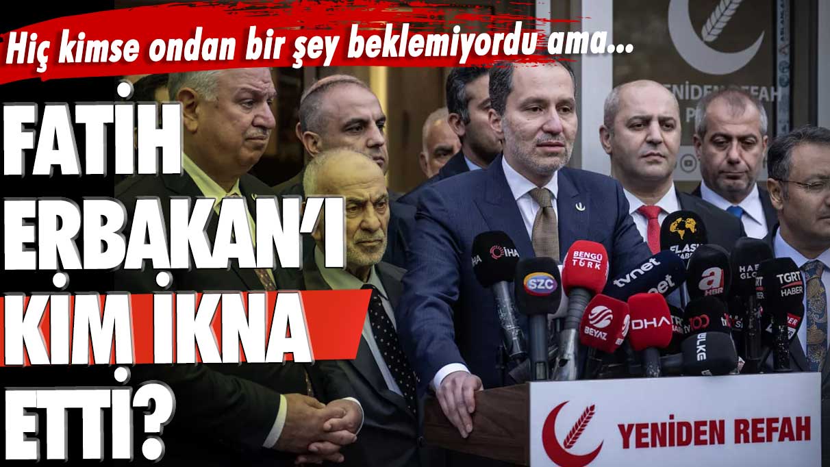 Hiç kimse ondan bir şey beklemiyordu ama... Fatih Erbakan'ı kim ikna etti?