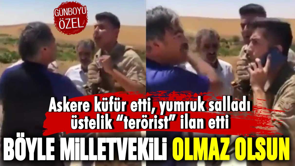 Askere küfür etti, yumruk salladı üstelik 'terörist' ilan etti! Böyle milletvekili olmaz olsun