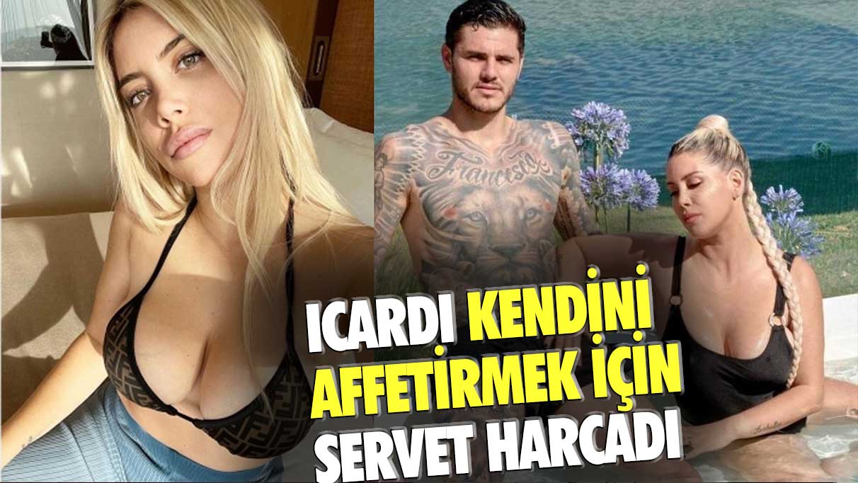 Icardi kendini affettirmek için servet harcadı!