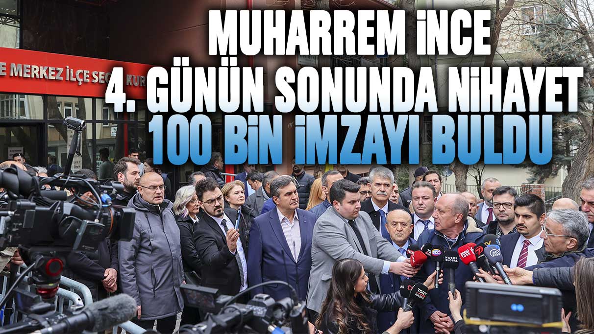 Muharrem İnce 4. günün sonunda nihayet 100 bin imzayı buldu