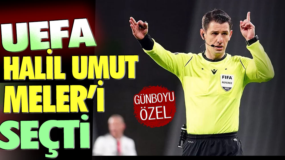 UEFA'dan Halil Umut Meler'e yeni görev!