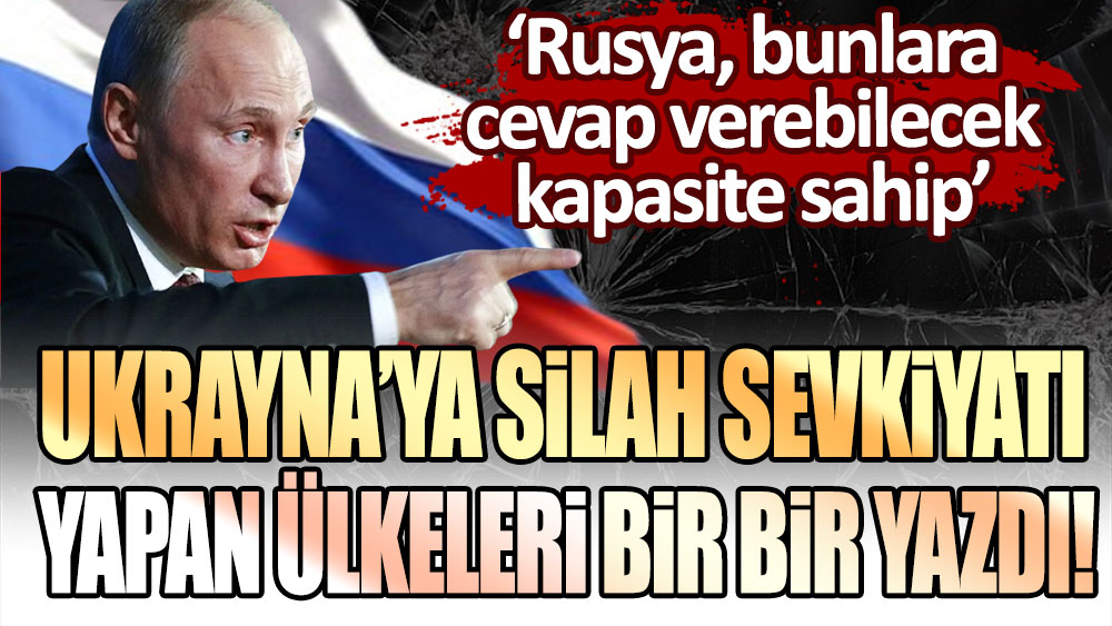 Putin gözünü Ukrayna'ya silah sevkiyatı yapan ülkelere çevirdi!