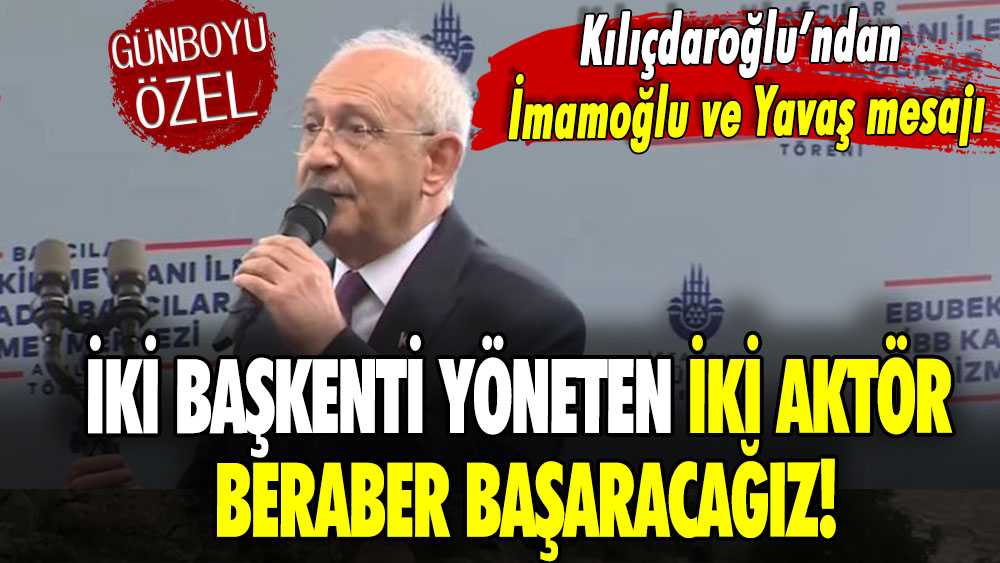 Kılıçdaroğlu’ndan İmamoğlu ve Yavaş mesajı: İki başkenti yöneten iki aktör beraber başaracağız!