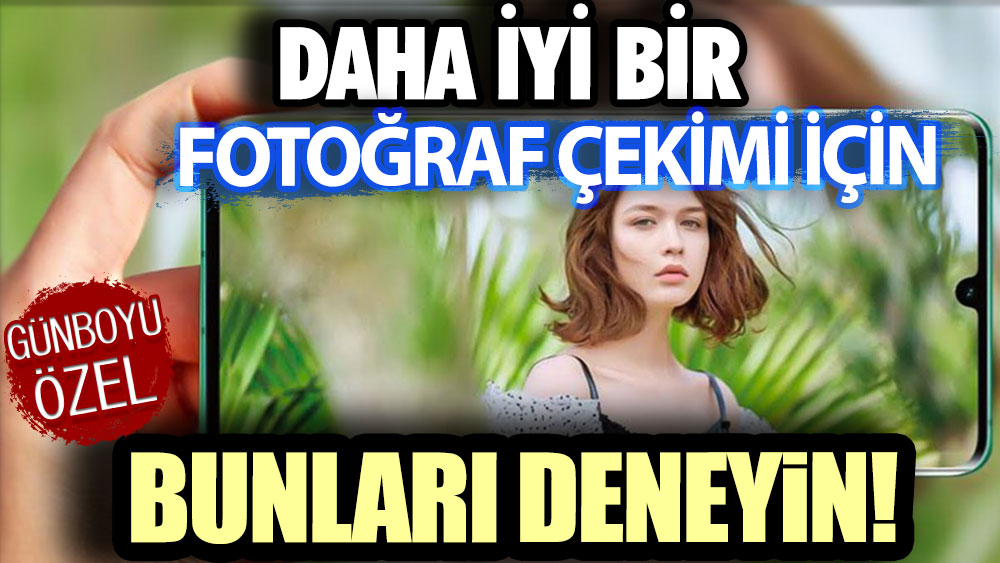 Daha iyi bir fotoğraf çekmek için bunu deneyin!